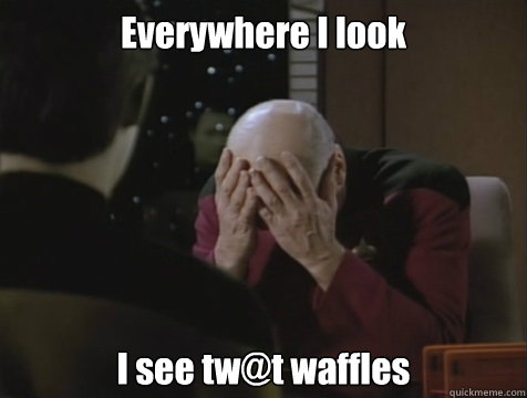 Everywhere I look I see tw@t waffles  Picard Double Facepalm