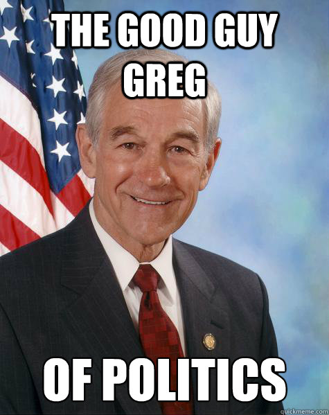 the good guy greg of politics  Ron Paul