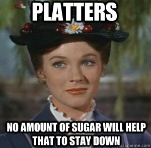 Platters No amount of sugar will help that to stay down - Platters No amount of sugar will help that to stay down  Poppins Platters