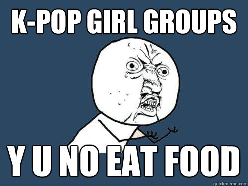 k-pop girl groups y u no eat food  Y U No