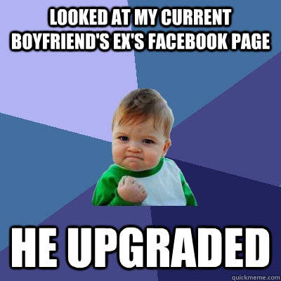 looked at my current boyfriend's EX's facebook page he upgraded  Success Kid