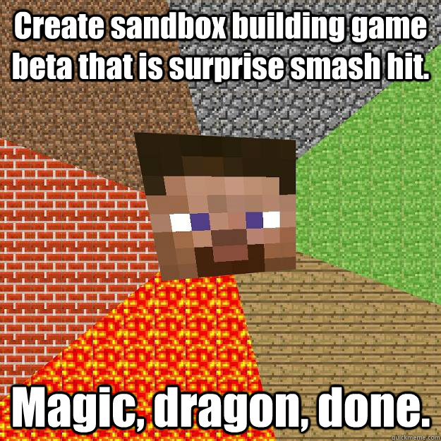 Create sandbox building game beta that is surprise smash hit. Magic, dragon, done. - Create sandbox building game beta that is surprise smash hit. Magic, dragon, done.  Minecraft