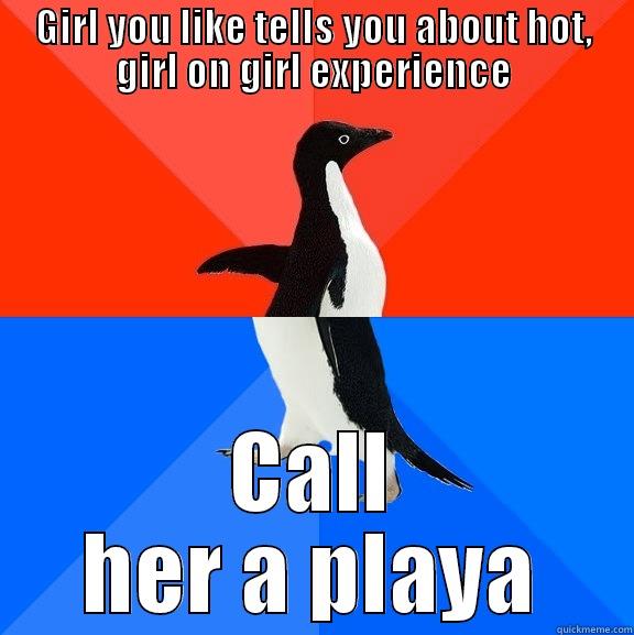 GIRL YOU LIKE TELLS YOU ABOUT HOT, GIRL ON GIRL EXPERIENCE CALL HER A PLAYA Socially Awesome Awkward Penguin
