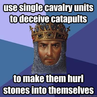 use single cavalry units to deceive catapults to make them hurl stones into themselves  Age of Empires