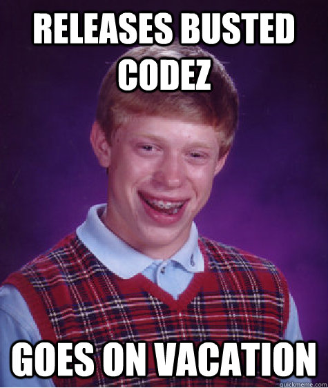 releases busted codez goes on vacation  Bad Luck Brian