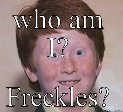 WHO AM I? FRECKLES? Over Confident Ginger