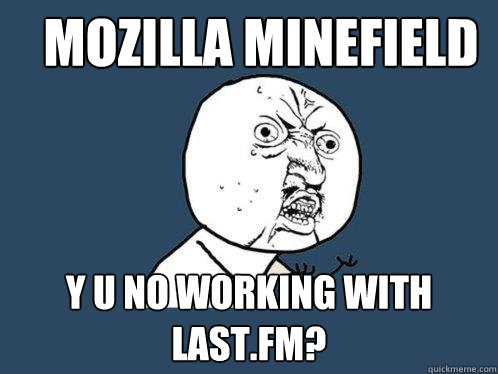 Mozilla Minefield y u no working with last.fm?  Y U No