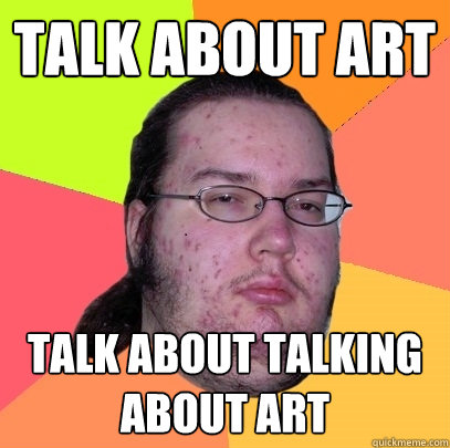 TALK ABOUT ART TALK ABOUT TALKING ABOUT ART - TALK ABOUT ART TALK ABOUT TALKING ABOUT ART  Butthurt Dweller