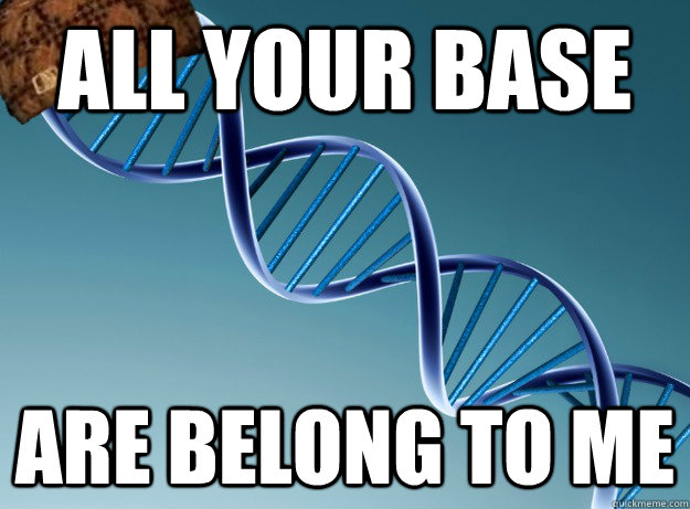 ALL YOUR BASE ARE BELONG TO ME  Scumbag Genetics