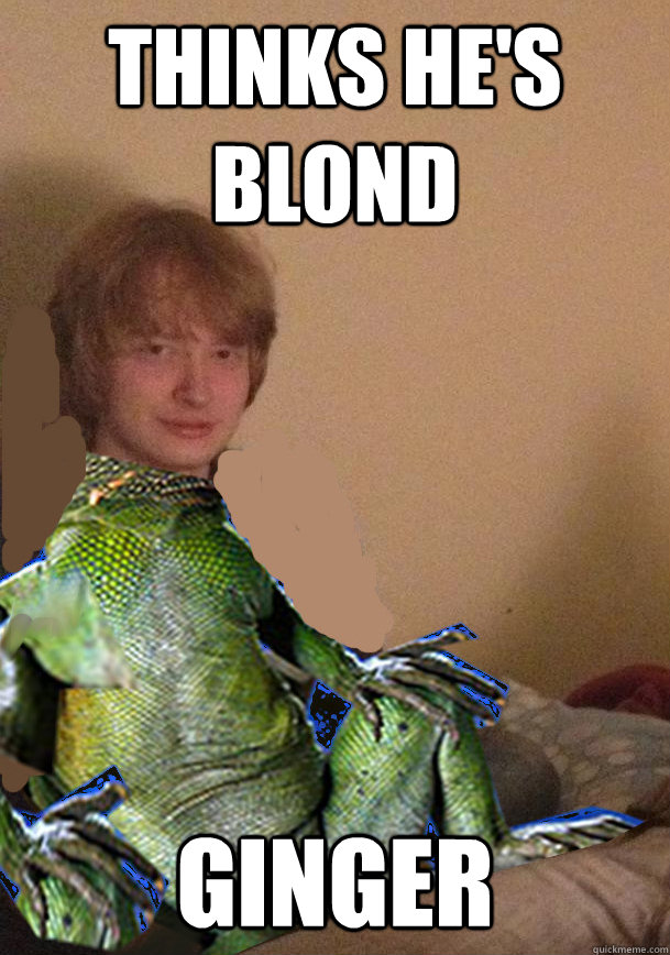 thinks he's blond ginger  