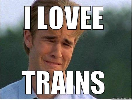 I LOVEE TRAINS 1990s Problems