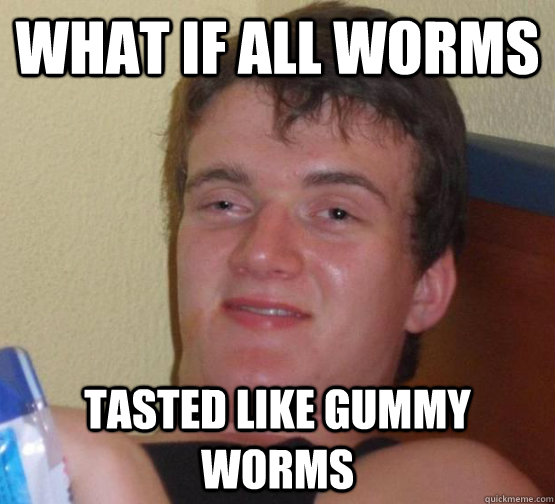 what if all worms tasted like gummy worms - what if all worms tasted like gummy worms  Misc