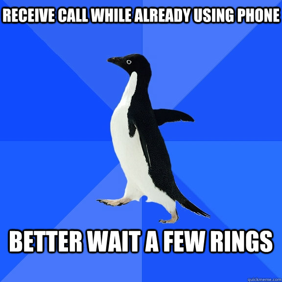 Receive call while already using phone  Better wait a few rings    Socially Awkward Penguin