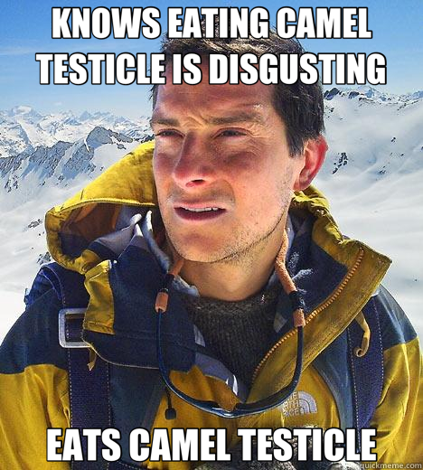 KNOWS EATING CAMEL TESTICLE IS DISGUSTING EATS CAMEL TESTICLE - KNOWS EATING CAMEL TESTICLE IS DISGUSTING EATS CAMEL TESTICLE  Bear Grylls