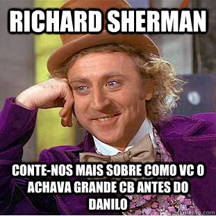 RICHARD SHERMAN Conte-nos mais sobre como vc o achava grande CB antes do Danilo  Creepy Wonka