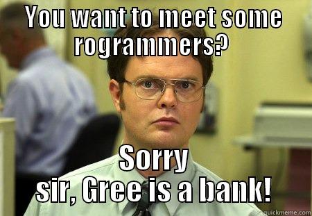 Gree's bank - YOU WANT TO MEET SOME ROGRAMMERS?  SORRY SIR, GREE IS A BANK! Schrute