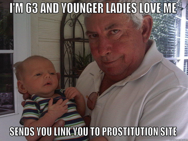 I'M 63 AND YOUNGER LADIES LOVE ME SENDS YOU LINK YOU TO PROSTITUTION SITE Misc