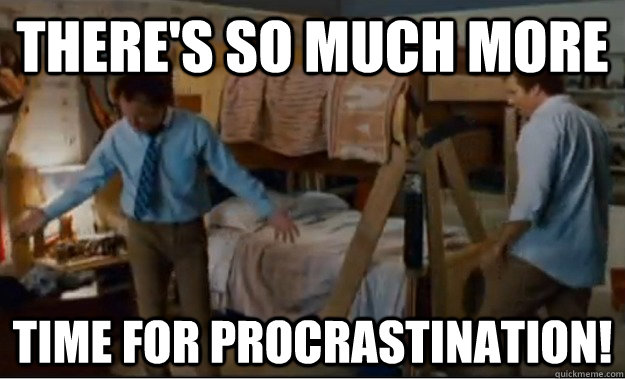 There's so much more  time for procrastination!  Stepbrothers Activities