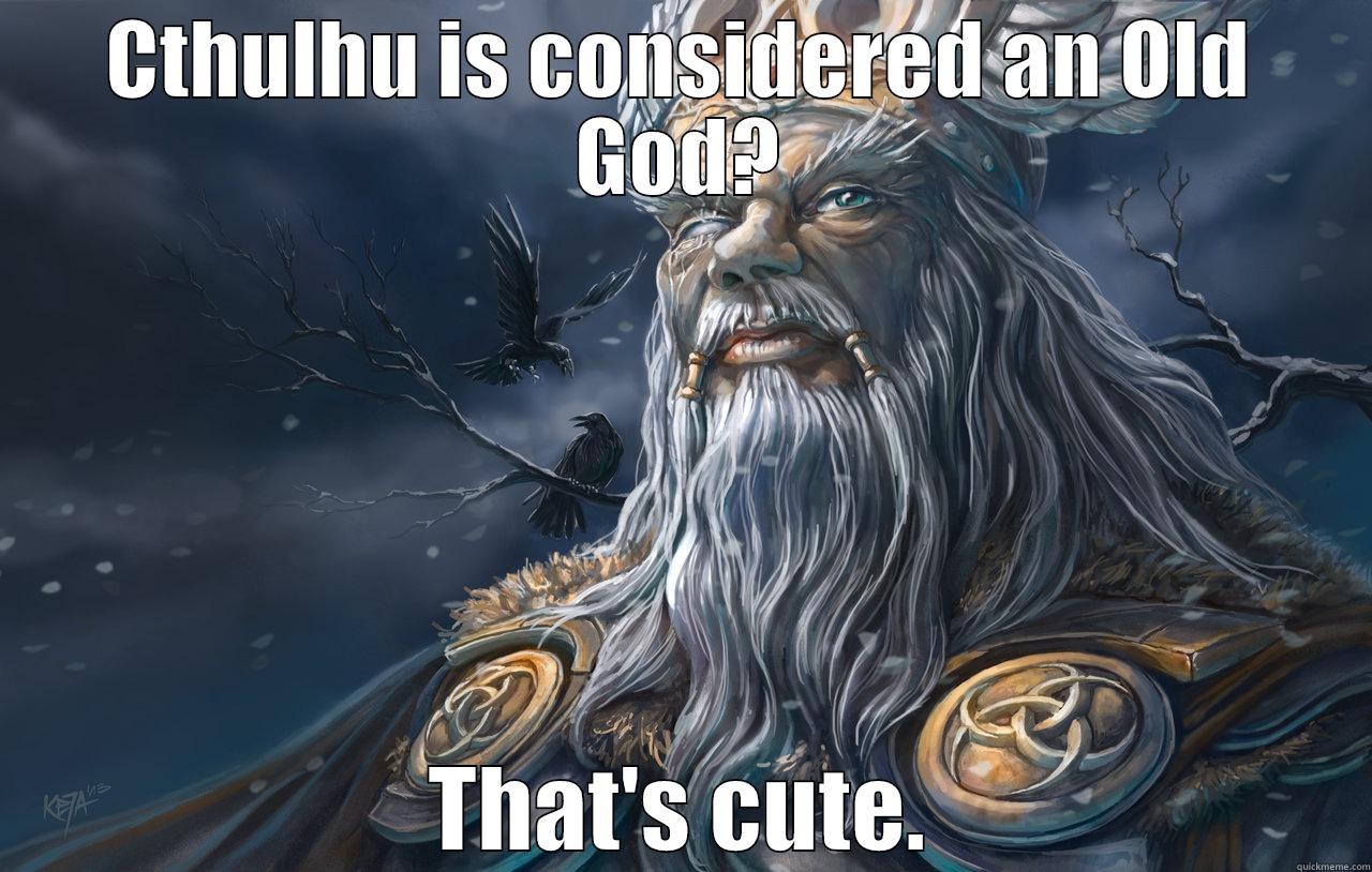 Old Gods - CTHULHU IS CONSIDERED AN OLD GOD? THAT'S CUTE. Misc