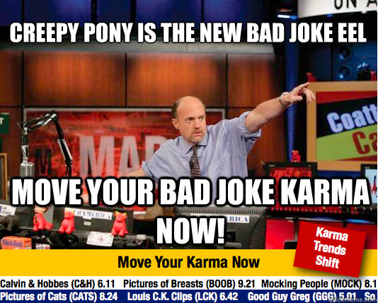 creepy pony is the new bad joke eel
 move your bad joke karma now! - creepy pony is the new bad joke eel
 move your bad joke karma now!  Mad Karma with Jim Cramer