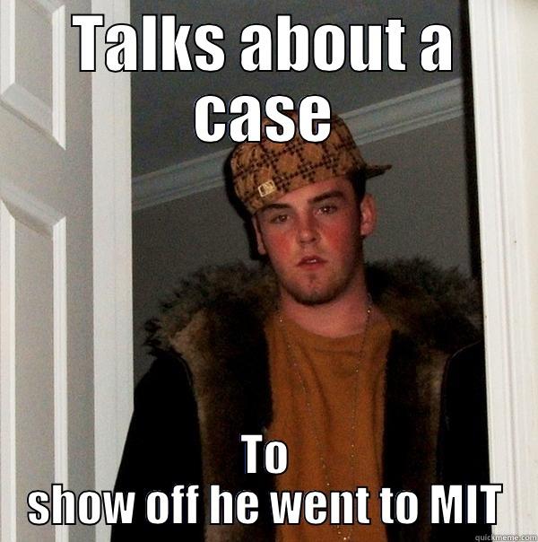 TALKS ABOUT A CASE TO SHOW OFF HE WENT TO MIT Scumbag Steve