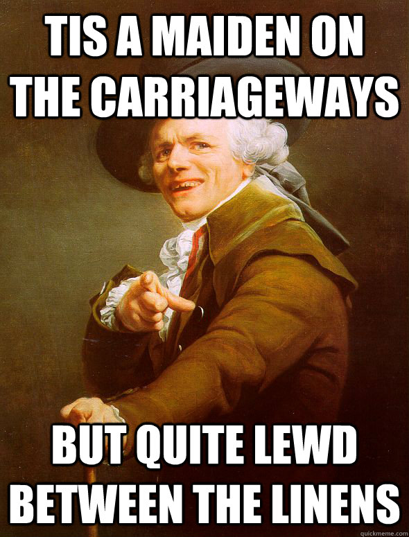 Tis a maiden on the carriageways  but quite lewd between the linens  Joseph Ducreux