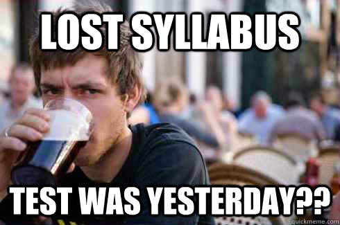 Lost syllabus test was yesterday??  Lazy College Senior