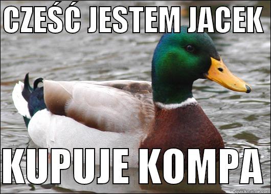 CZEŚĆ JESTEM JACEK   KUPUJE KOMPA Actual Advice Mallard