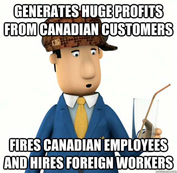 Generates huge profits from Canadian customers fires canadian employees and hires foreign workers  Scumbag RBC