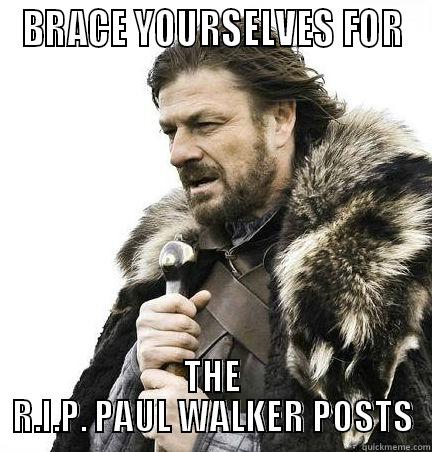 BRACE YOURSELVES FOR THE R.I.P. PAUL WALKER POSTS Misc