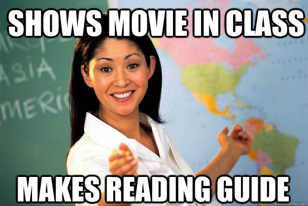 Shows movie in class makes Reading guide - Shows movie in class makes Reading guide  Unhelpful High School Teacher