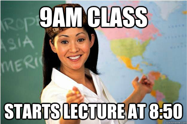 9am class Starts lecture at 8:50 - 9am class Starts lecture at 8:50  Scumbag Teacher