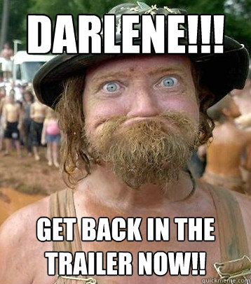 darlene!!! get back in the trailer now!! - darlene!!! get back in the trailer now!!  Misc