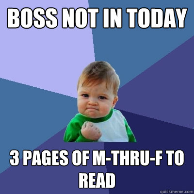 BOSS NOT IN TODAY 3 PAGES OF M-THRU-F TO READ - BOSS NOT IN TODAY 3 PAGES OF M-THRU-F TO READ  Success Kid