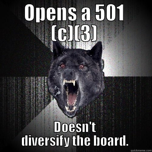 Insantity Wolf Starts a Non-Profit - OPENS A 501 (C)(3) DOESN'T DIVERSIFY THE BOARD. Insanity Wolf