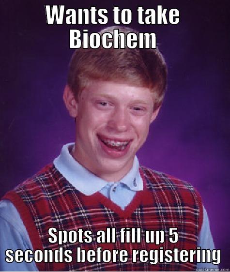 WANTS TO TAKE BIOCHEM SPOTS ALL FILL UP 5 SECONDS BEFORE REGISTERING Bad Luck Brian