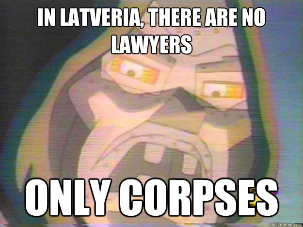 in latveria, there are no lawyers only corpses  