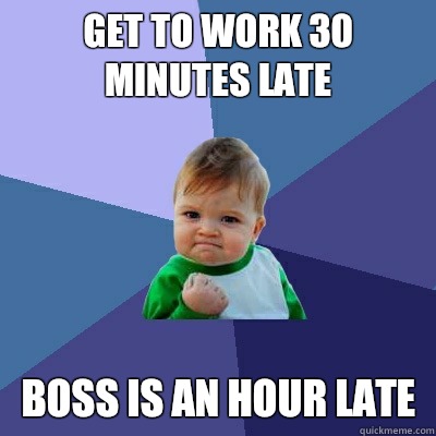 Get to work 30 minutes late Boss is an hour late  Success Kid