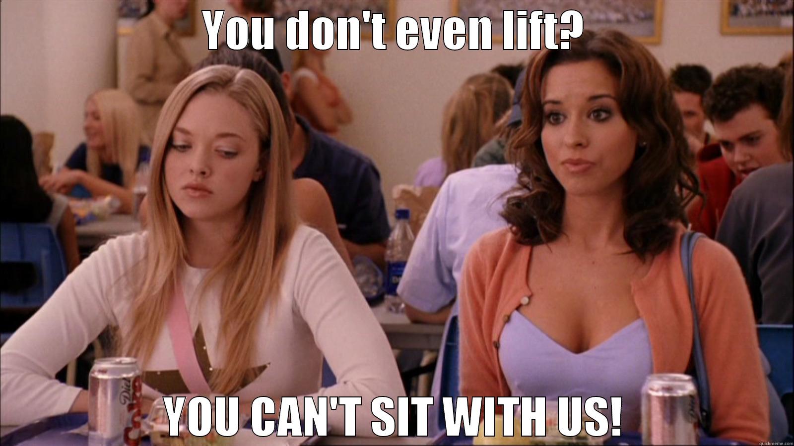 HEEEELLZ NO - YOU DON'T EVEN LIFT? YOU CAN'T SIT WITH US! Misc