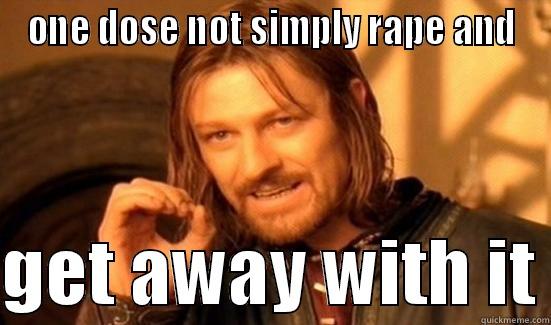 well thats why we dont do it - ONE DOSE NOT SIMPLY RAPE AND  GET AWAY WITH IT Boromir