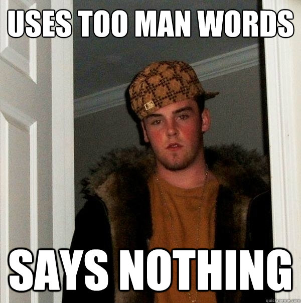 Uses Too Man Words Says nothing - Uses Too Man Words Says nothing  Scumbag Steve