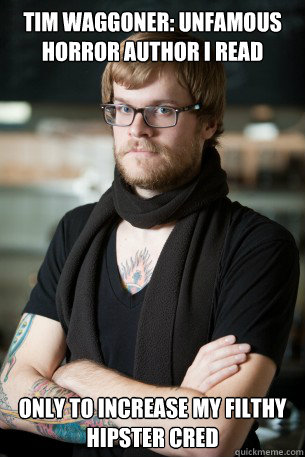 Tim Waggoner: Unfamous horror author i read only to increase my filthy hipster cred  Hipster Barista