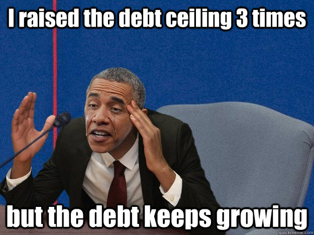 I raised the debt ceiling 3 times but the debt keeps growing - I raised the debt ceiling 3 times but the debt keeps growing  Depressed Obama