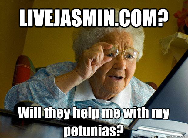 LIVEJASMIN.COM? Will they help me with my petunias?    Grandma finds the Internet