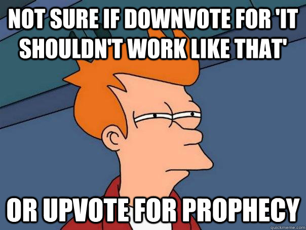 Not sure if downvote for 'it shouldn't work like that' Or Upvote for prophecy  Futurama Fry