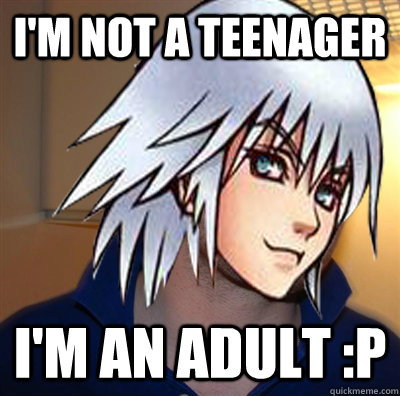 I'm not a teenager I'm an adult :P  Good Guy Riku