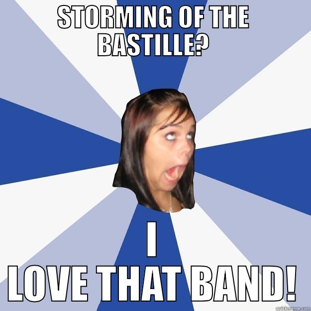 STORMING OF THE BASTILLE? I LOVE THAT BAND! Annoying Facebook Girl