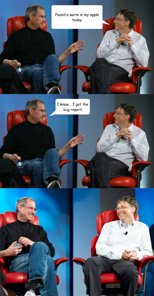 Found a worm in my apple today I know... I got the bug report  Steve Jobs vs Bill Gates