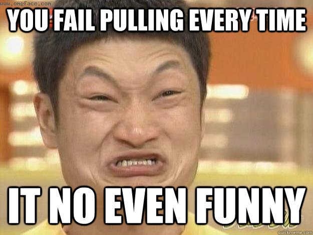 you fail pulling every time  it no even funny - you fail pulling every time  it no even funny  Angry Asian Face