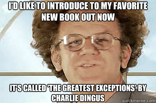 i'd like to introduce to my favorite new book out now it's called 'the greatest exceptions' by charlie dingus - i'd like to introduce to my favorite new book out now it's called 'the greatest exceptions' by charlie dingus  Dr. Steve Brule - Lonely Times